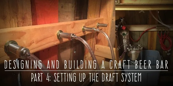 Designing and Building a Craft Beer Bar: Setting Up the Draft System